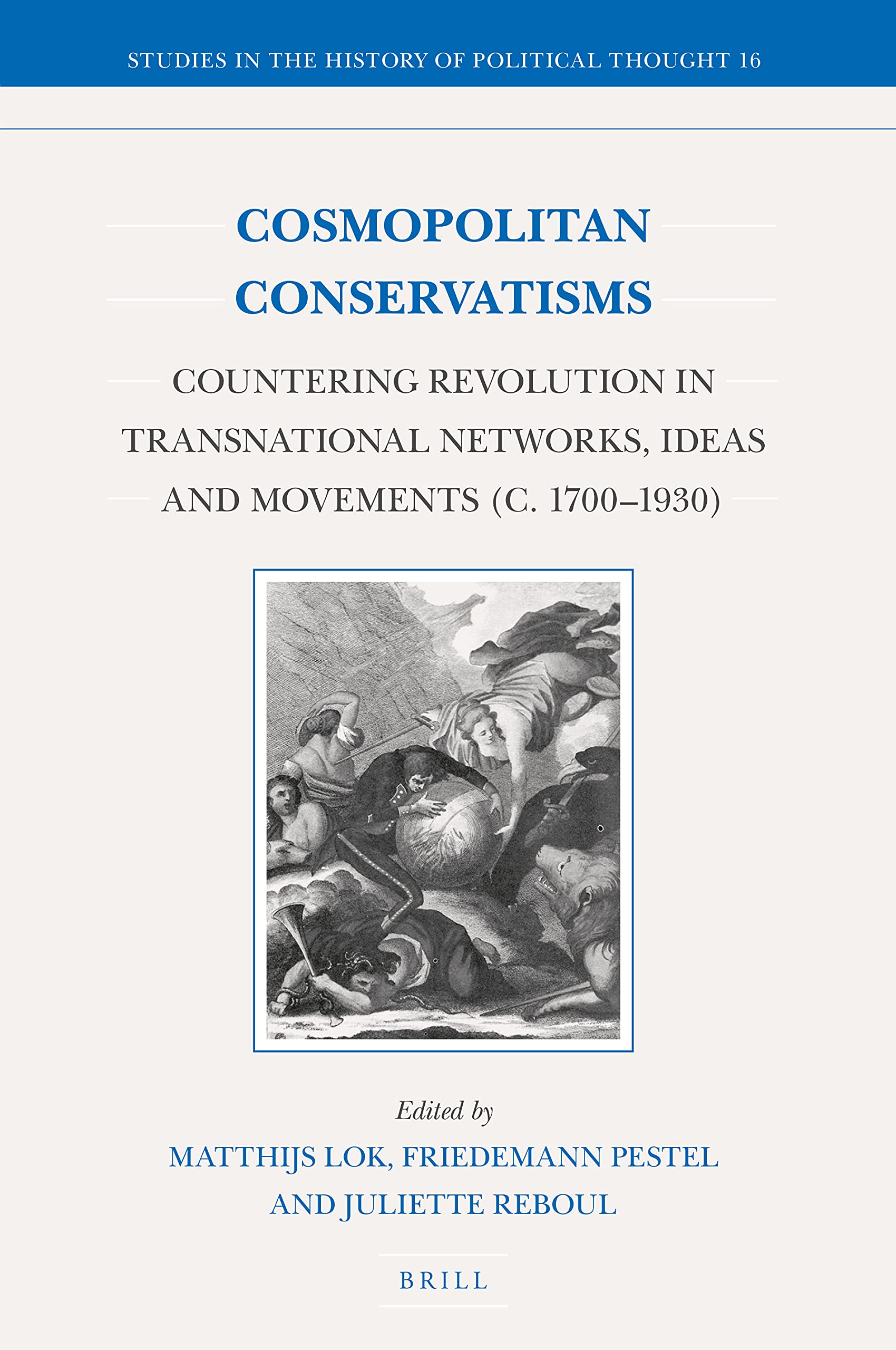 Cosmopolitan Conservatisms Countering Revolution in Transnational Networks, Ideas and Movements (c. 1700-1930)