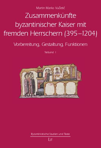 Zusammenkünfte byzantinischer Kaiser mit fremden Herrschern (395 – 1204): Vorbereitung, Gestaltung, Funktionen