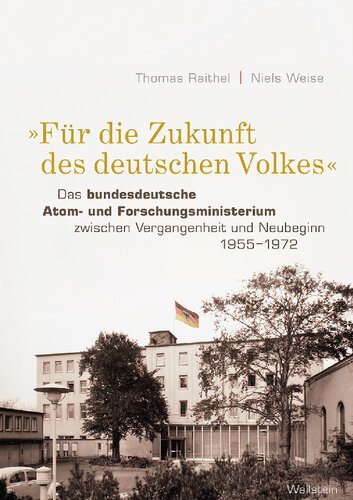 »Für die Zukunft des deutschen Volkes«. Das bundesdeutsche Atom- und Forschungsministerium zwischen Vergangenheit und Neubeginn 1955–1972