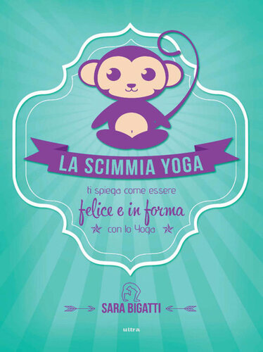 La scimmia Yoga: Ti spiega come essere felice e in forma con lo yoga (Italian Edition)