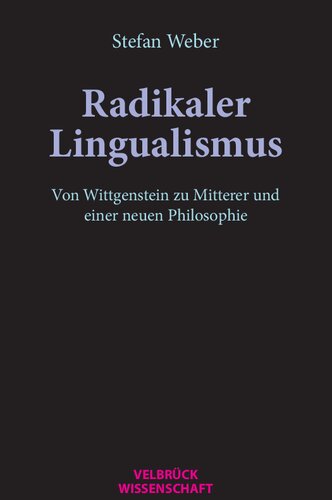 Radikaler Lingualismus. Von Wittgenstein zu Mitterer und einer neuen Philosophie