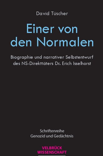 Einer von den Normalen. Biographie und narrativer Selbstentwurf des NS-Direkttäters Dr. Erich Isselhorst
