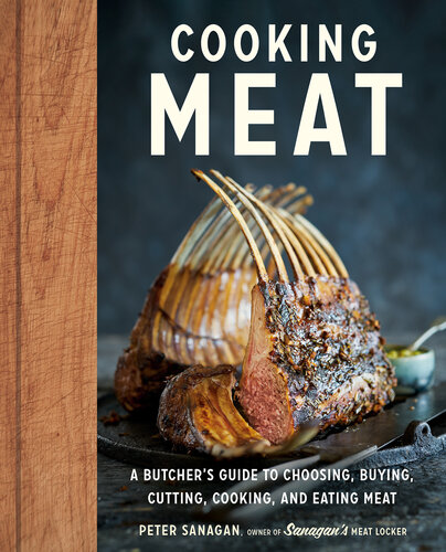 Cooking Meat : A Butcher's Guide to Choosing, Buying, Cutting, Cooking, and Eating Meat