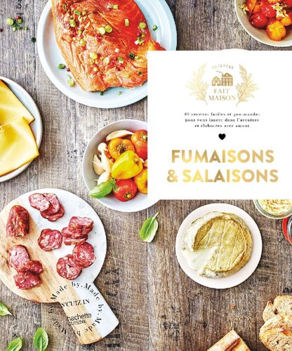 Fumaisons et salaisons: 80 recettes faciles et gourmandes pour vous lancer dans l'aventure et élaborées avec amour