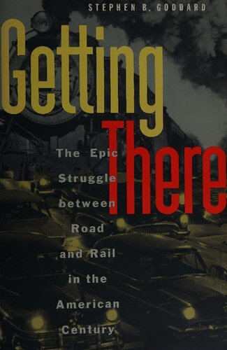 Getting There: The Epic Struggle between Road and Rail in the American Century