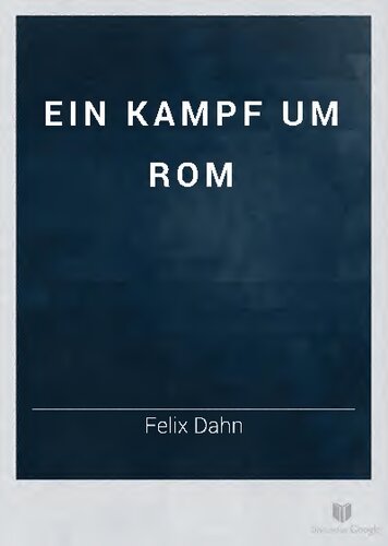 Felix Dahn - Ein Kampf um Rom