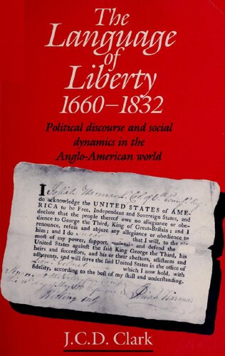 The Language of Liberty 1660-1832: Political Discourse and Social Dynamics in the Anglo-American World