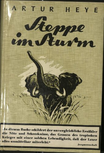 Artur Heye Steppe im Sturm. In diesem Buche schildert der unvergleichliche Erzaehler die Noete und Schrecknisse, das Grauen des tropischen Krieges mit einer solchen Lebendigkeit, das der Leser alles unmittelbar miterlebt (1942)