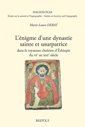 L'Enigme d'Une Dynastie Sainte Et Usurpatrice Dans Le Royaume Chretien d'Ethiopie, Xie-Xiiie Siecle (Hagiologia) (French Edition)