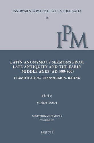 Latin Anonymous Sermons from Late Antiquity and the Early Middle Ages (AD 300-800): Classification, Transmission, Dating