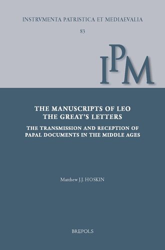 The Manuscripts of Leo the Great's Letters: The Transmission and Reception of Papal Documents in Late Antiquity and the Middle Ages (Instrumenta ... of Early and Medieval Christianity, 83)