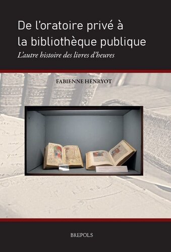 De l’oratoire privé à la bibliothèque publique: L'autre histoire des livres d'heures