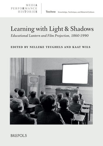 Learning With Light and Shadows: Educational Lantern and Film Projection, 1860-1990 (Media Performance Histories, 8)