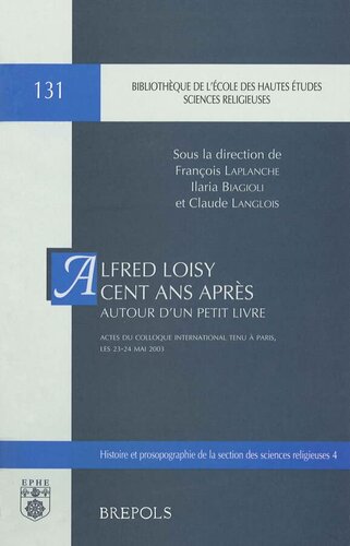 Alfred Loisy cent ans après: autour d'un petit livre: actes du colloque international tenu à Paris, les 23-24 mai 2003