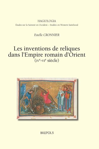 Les Inventions de Reliques Dans L'Empire Romain D'Orient (Ive-Vie S.) (Hagiologia) (French Edition)