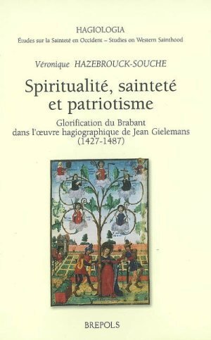 Spiritualité, sainteté et patriotisme Glorification du Brabant dans l'oeuvre hagiographique de Jean Gielemans (1427-1487)