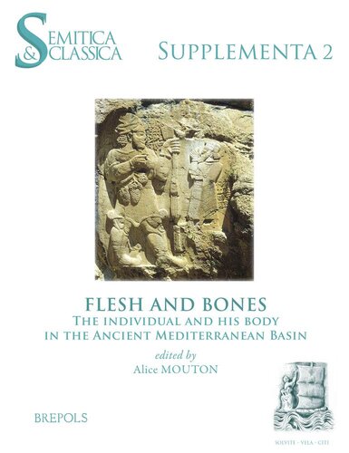 Flesh and Bones: The Individual and His Body in the Ancient Mediterranean Basin (Semitica Et Classica: Supplementa) (Semitica & Classica: Supplementa, 2)