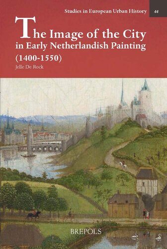 The Image of the City in Early Netherlandish Painting 1400-1550: Representations of Urbanity in Early Netherlandish Painting (Studies in European Urban History (1100-1800))