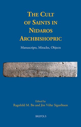 The Cult of Saints in Nidaros Archbishopric: Manuscripts, Miracles, Objects (Medieval Texts and Cultures of Northern Europe, 33)