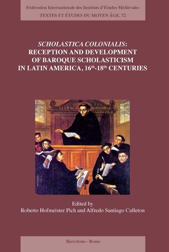 Scholastica colonialis - Reception and Development of Baroque Scholasticism in Latin America, 16th-18th Centuries (Textes Et Etudes Du Moyen Age)