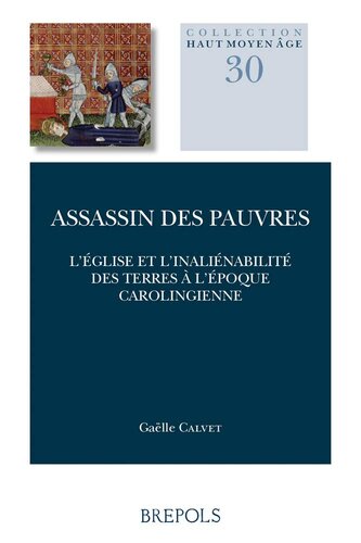 Assassin des pauvres: L'Eglise et l'inaliénabilité des terres à l'époque carolingienne