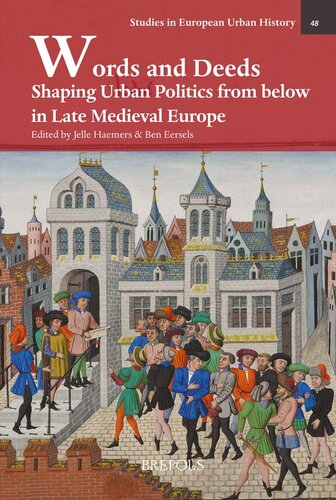 Words and Deeds: Shaping Urban Politics from Below in Late Medieval Europe (Studies in European Urban History (1100-1800)) (SEUH: Studies in European Urban History (1100-1800), 48)