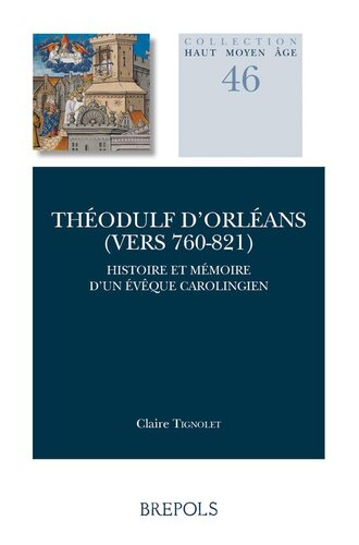 Theodulf Dorleans Vers 760-821: Histoire Et Memoire D'un Eveque Carolingien