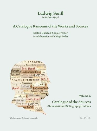 Ludwig Senfl (c.1490-1543): A Catalogue Raisonné of the Works and Sources: Volume 2: Catalogue of the Sources Abbreviations, Bibliography and Indexes (Epitome Musical)