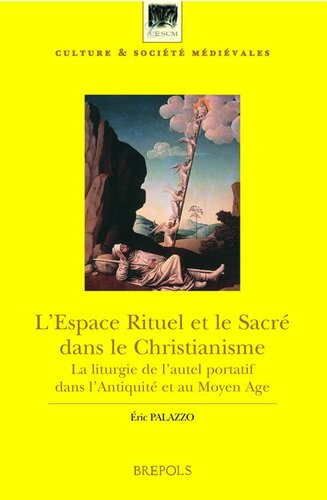 L'Espace Rituel Et Le Sacre Dans Le Christianisme: La Liturgie de l'Autel Portatif Dans l'Antiquite Et Au Moyen Age (Culture & Sociaetae Maediaevales) (French Edition)