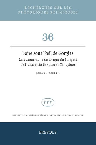 Boire Sous L'oeil De Gorgias: Un Commentaire Rhetorique Du Banquet De Platon Et Du Banquet De Xenophon (Recherches Sur Les Rhetoriques Religieuses, 36) (French Edition)
