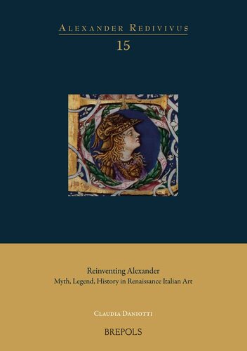 Reinventing Alexander: Myth, Legend, History in Renaissance Italian Art