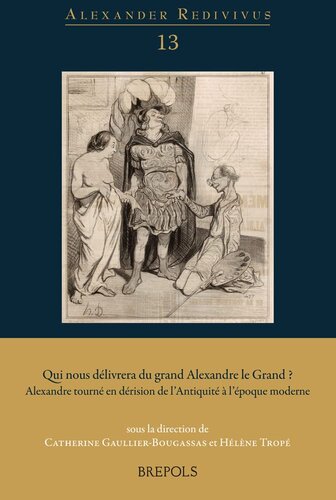 Qui nous délivrera du grand Alexandre le Grand? Alexandre tourné en dérision de l’Antiquité à l’époque moderne