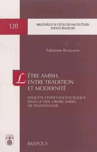 L'être amish, entre tradition et modernité: enquête ethno-sociologique dans le vieil ordre amish de Pennsylvanie