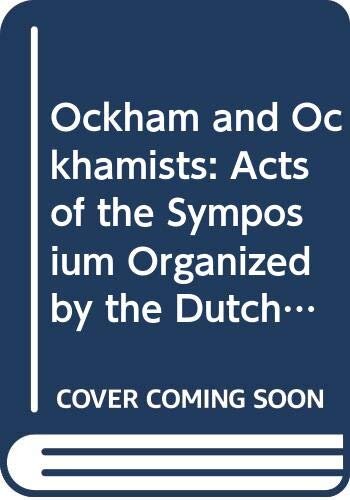 Ockham and Ockhamists. Acts of the Symposium Organized by the Dutch Society for Medieval Philosophy 'Medium Aevum' on the Occasion of its 10th Anniversary (Leiden, 10-12 September 1986)