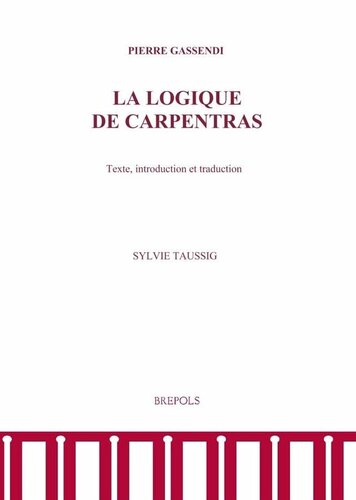 STSA 17 Gassendi, La Logique de Carpentras, S. Taussig: Texte, Introduction Et Traduction (Les Styles Du Savoir) (French and Latin Edition)