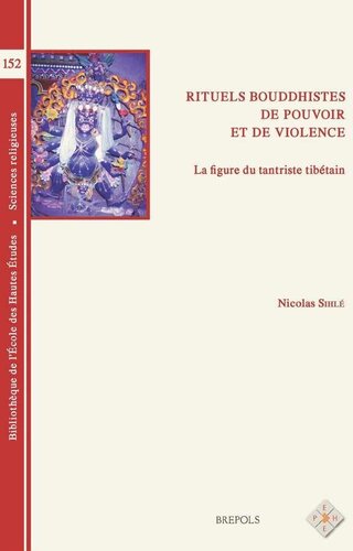 Rituels bouddhiques de pouvoir et de violence: la figure du tantriste tibétain