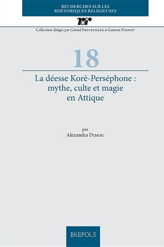 La Deesse Kore-Persephone: Mythe, Culte Et Magie En Attique (Recherches Sur Les Rhetoriques Religieuses) (French and Ancient Greek Edition)
