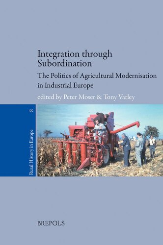 Integration through Subordination: The politics of Agricultural Modernisation in Industrial Europe (Rural History in Europe)