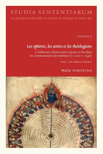 Les sphères, les astres et les théologiens - L'influence céleste entre science et foi dans les commentaires des Sentences (v. 1220-v. 1340): Tome 1, ... ; Tome 2, Une influence 