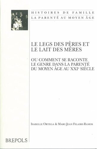 Le Legs Des Peres Et Le Lait Des Meres: Ou Comment Se Raconte Le Genre Dans La Parente Du Moyen Age Au Xxie Siecle (Histoires de Famille. La Parente Au Moyen Age) (French Edition)