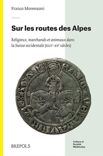 Sur Les Routes Des Alpes: Religieux, Marchands Et Animaux Dans La Suisse Occidentale (Xiiie-Xve S.) (Culture Et Societe Medievales) (French and Italian Edition)