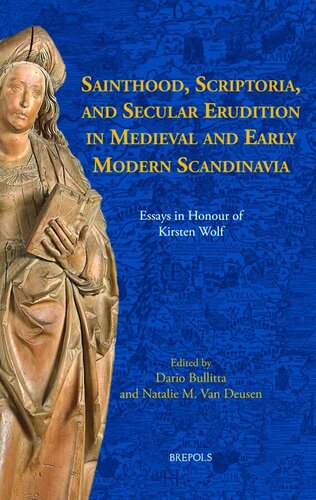 Sainthood, Scriptoria, and Secular Erudition in Medieval and Early Modern Scandinavia. Essays in Honour of Kirsten Wolf