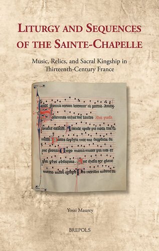 Liturgy and Sequences of the Sainte-Chapelle: Music, Relics, and Sacral Kingship in Thirteenth-Century France (Cultural Encounters in Late Antiquity ... in Late Antiquity and the Middle Ages, 35)