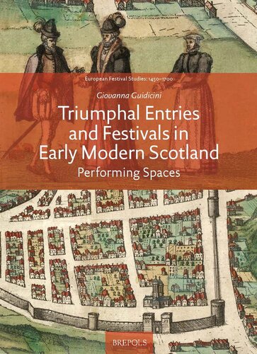 Triumphal Entries and Festivals in Early Modern Scotland: Performing Spaces (European Festival Studies: 1450-1700)