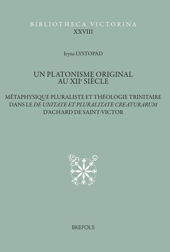 Un platonisme original au XIIe siècle: Métaphysique pluraliste et théologie trinitaire dans le De unitate et pluralitate creaturarum d’Achard de Saint-Victor