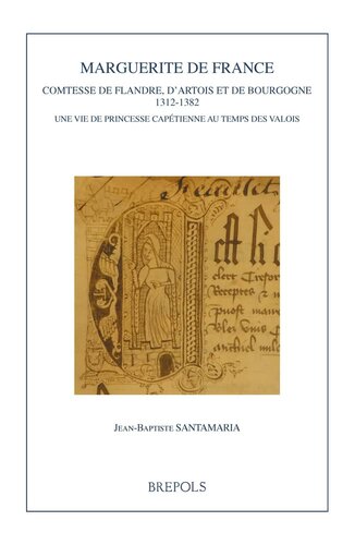 Marguerite de France: Comtesse de Flandre, d'Artois et de Bourgogne (1312-1382) : une vie de princesse capétienne au temps des Valois