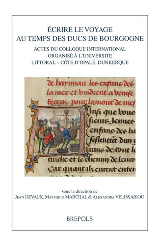 Ecrire le voyage au temps des ducs de Bourgogne: Actes du colloque international organisé à l'Université Littoral Côte d'Opal, Dunkerque