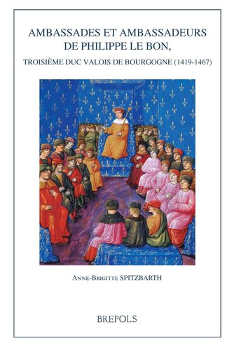 Ambassades et ambassadeurs de Philippe Le Bon, troisième duc Valois de Bourgogne (1419-1467)