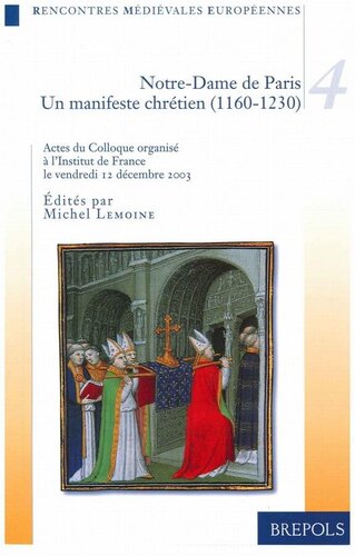 Rencontres médiévales européennes 4 : Notre dame de paris, un manifeste chrétien, 1160-1230 : colloque organisé à l'institut de france