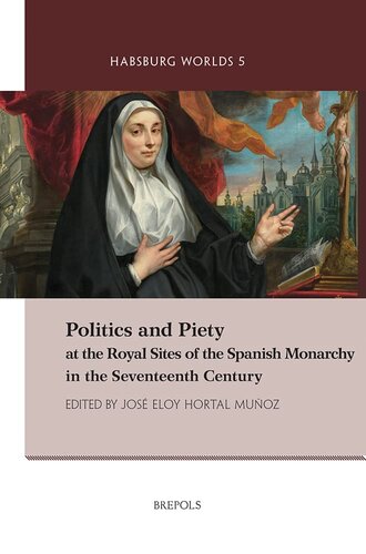 Politics and Piety at the Royal Sites of the Spanish Monarchy in the Seventeenth Century (Habsburg Worlds)